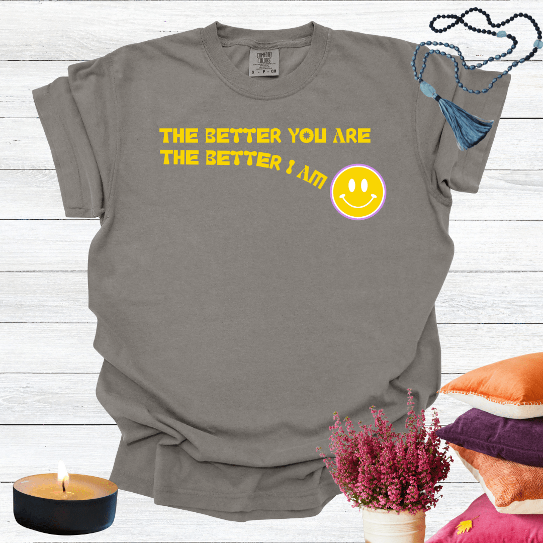 The Better You Are The Better I Am T-shirt