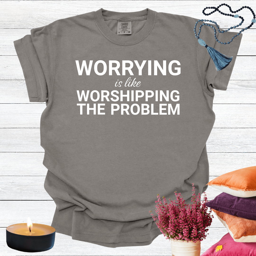 Worrying is Like Worshipping the Problem T-shirt