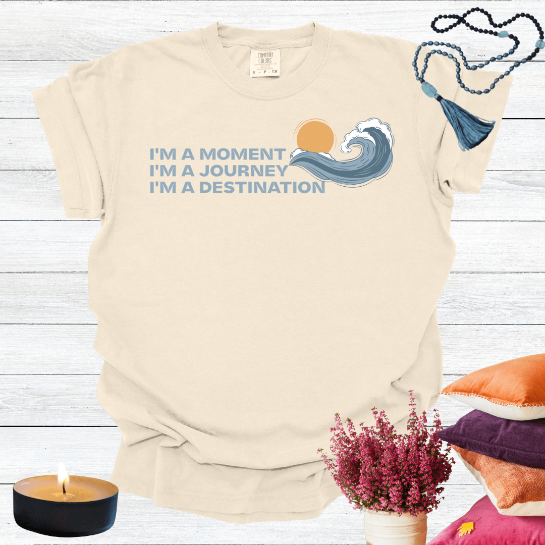 I'm a Moment I'm a Journey I'm a Destination T-Shirt