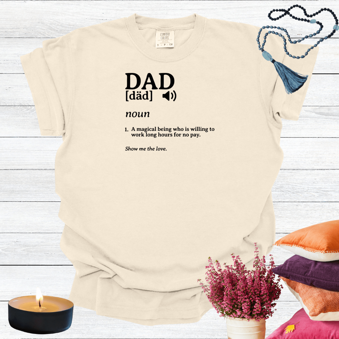 Dad - A Magical Being Who is Willing to Work Long Hours for No Pay T-shirt