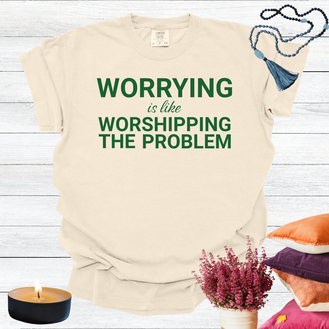 Worrying is Like Worshipping the Problem T-shirt