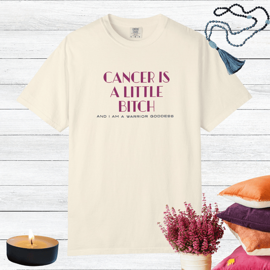 Cancer is a Little Bitch and I Am a Warrior Goddess T-shirt