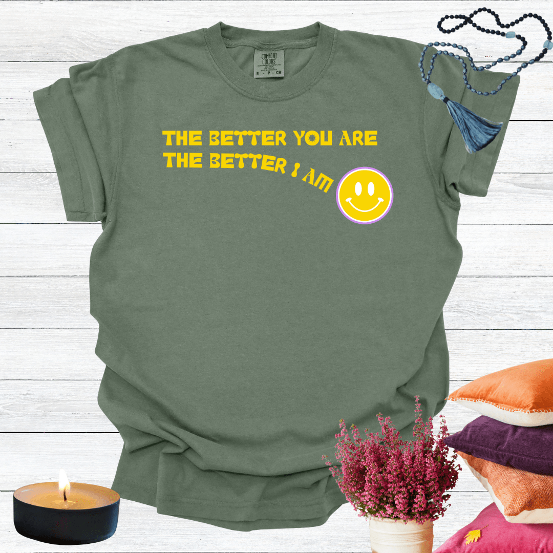 The Better You Are The Better I Am T-shirt