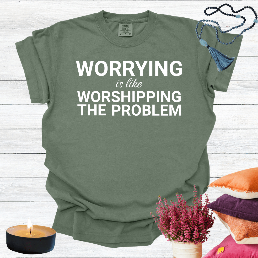 Worrying is Like Worshipping the Problem T-shirt