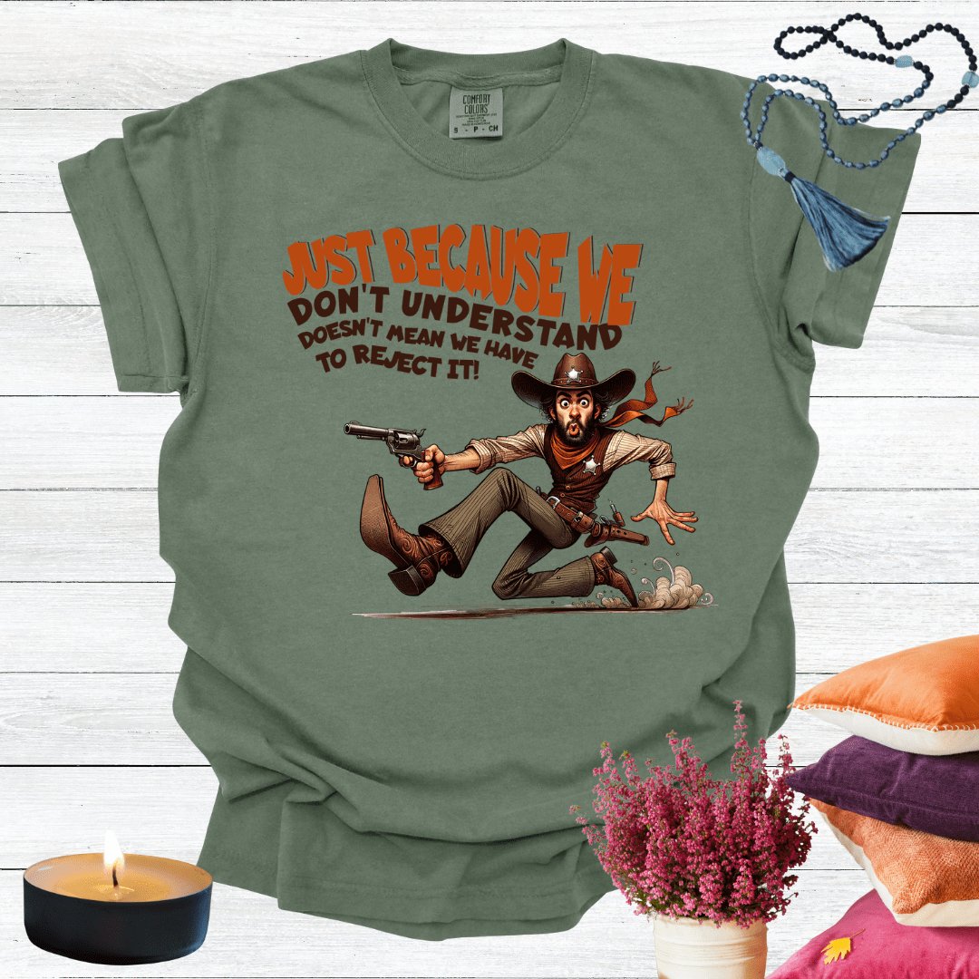 Just Because We Don't Understand Doesn't Mean we Have to Reject it T-Shirt