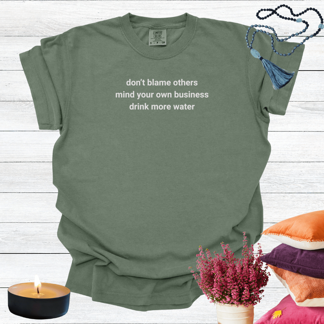 Don't Blame Others Mind Your Own Business Drink More Water T-shirt