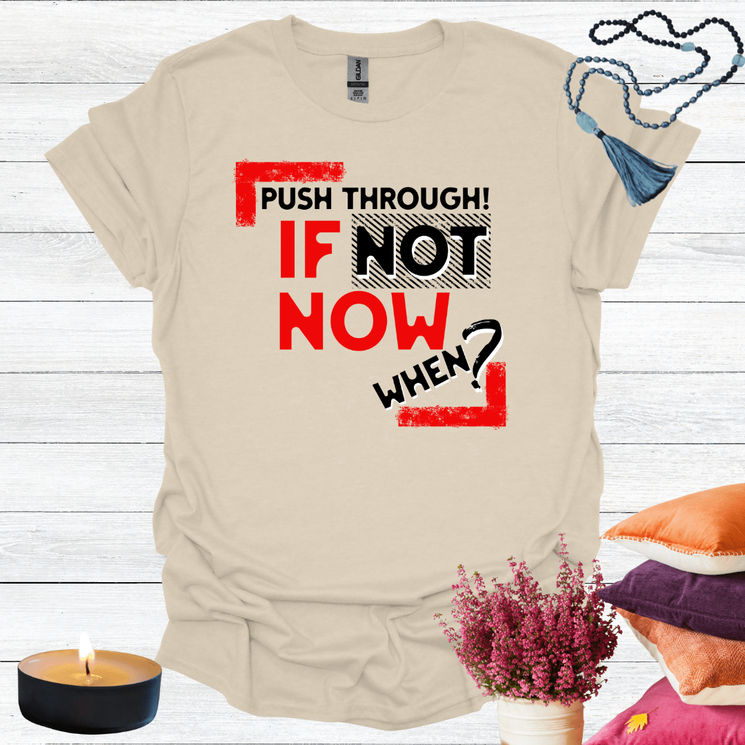 Push Through! If Not Now When? T-Shirt