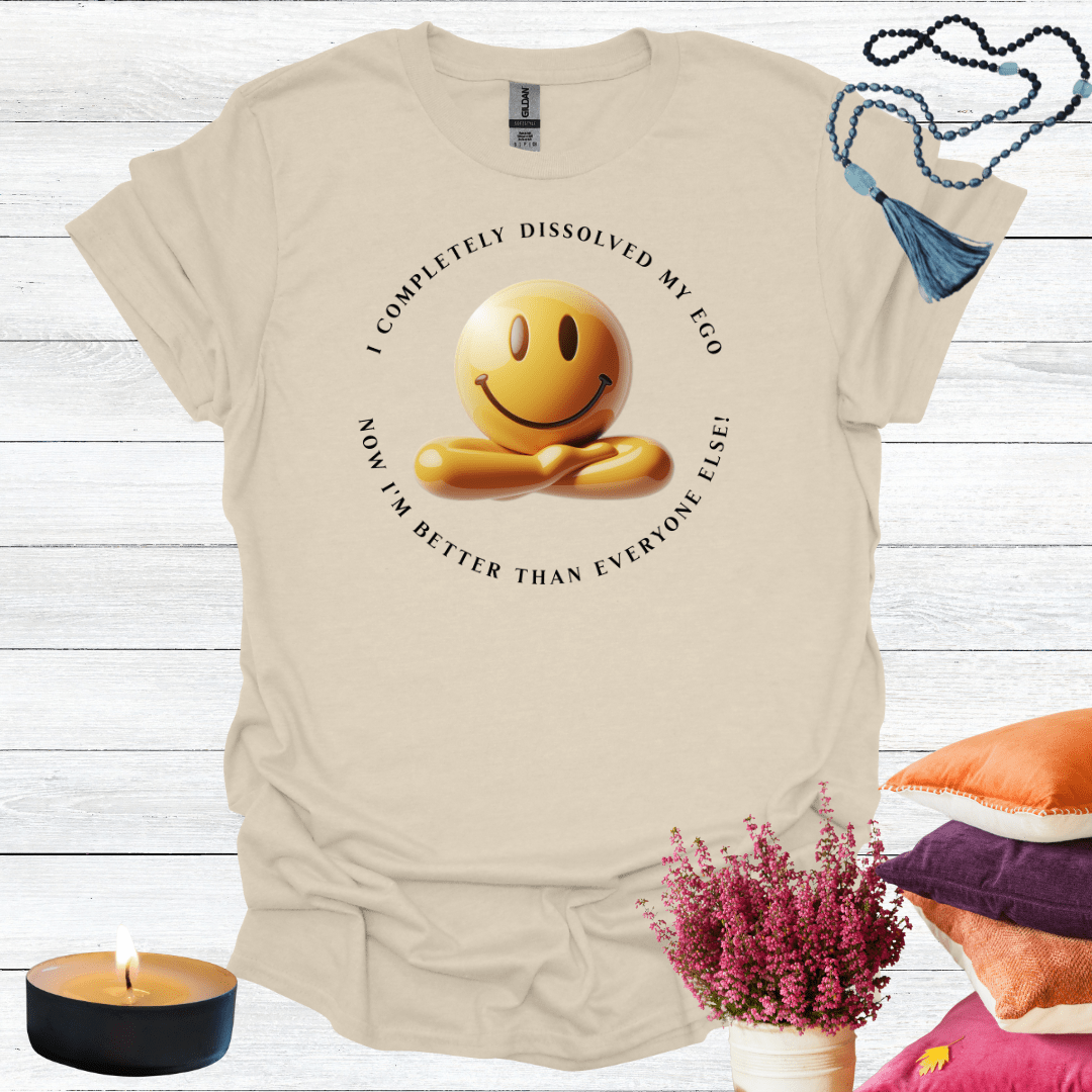 I've Completely Dissolved My Ego Now I'm Better Than Everyone T-Shirt