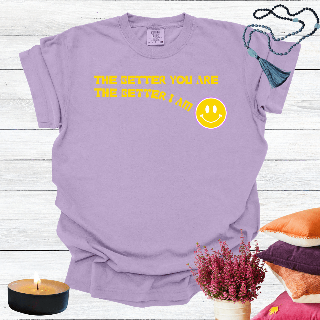 The Better You Are The Better I Am T-shirt