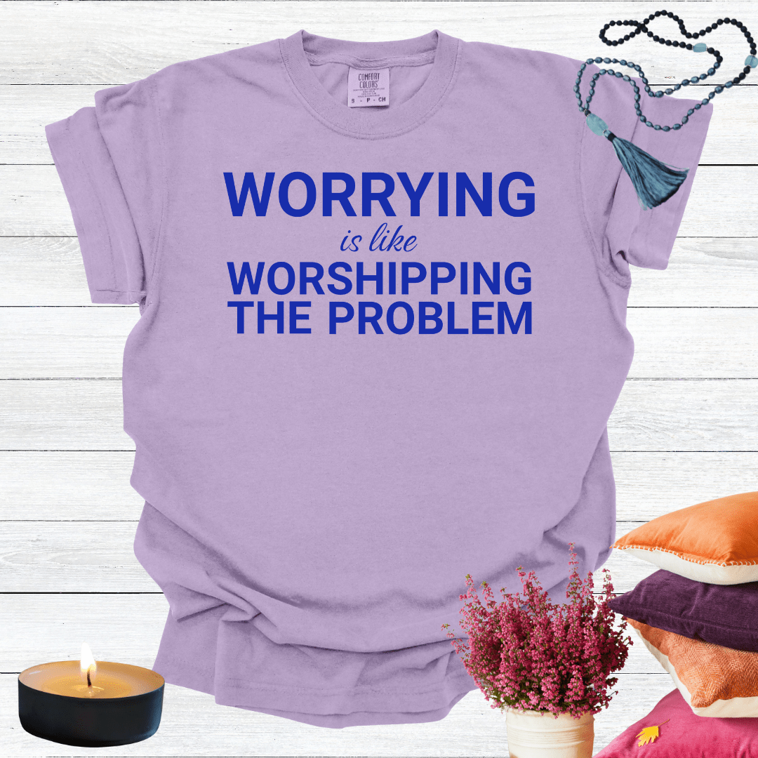 Worrying is Like Worshipping the Problem T-shirt