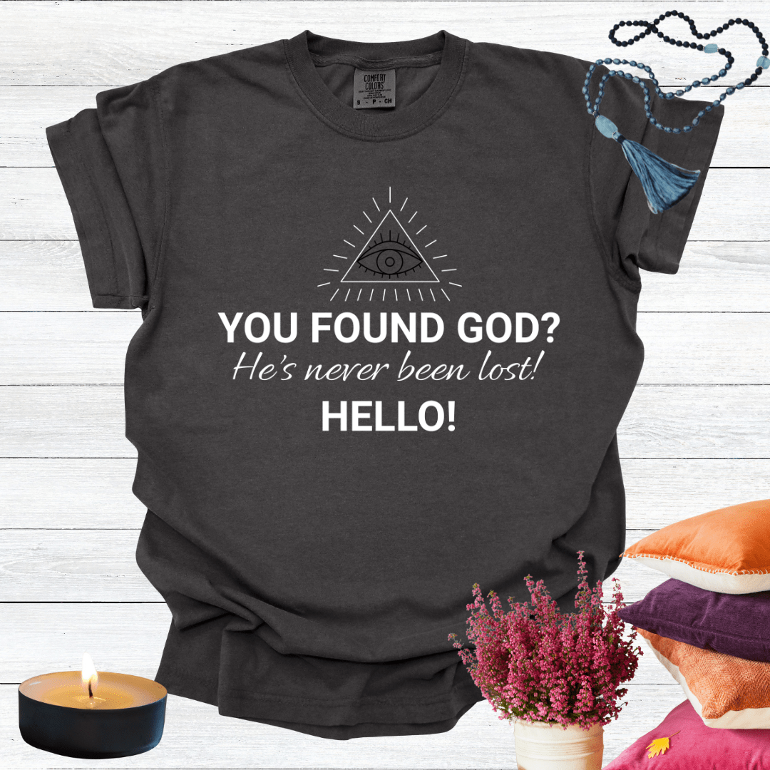 You've Found God? He's Never Been Lost. Hello! T-Shirt