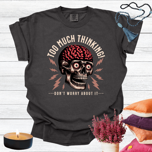 Too Much Thinking - Don't Worry About it T-shirt