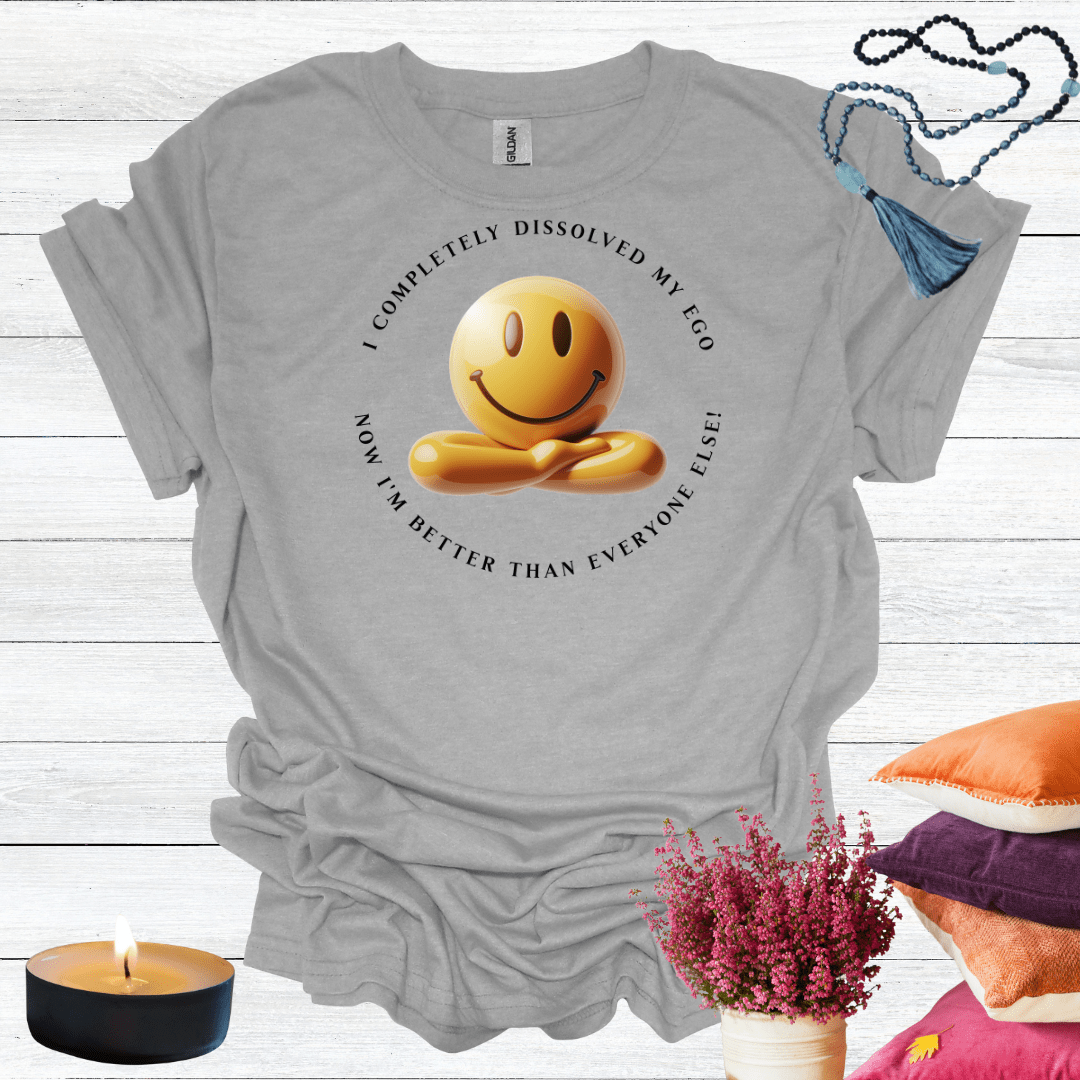 I've Completely Dissolved My Ego Now I'm Better Than Everyone T-Shirt