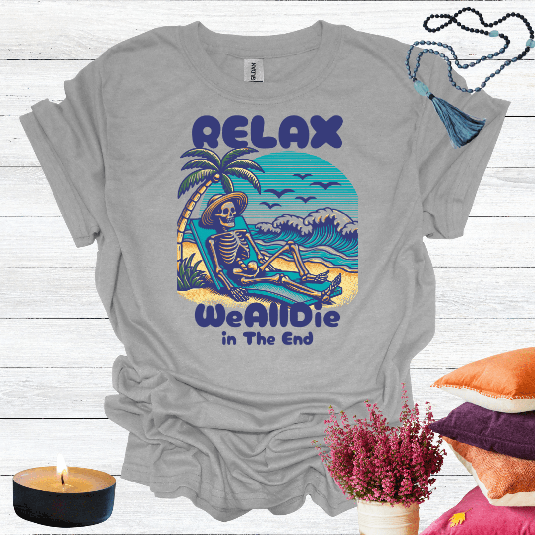Relax We All Die in the End T-Shirt
