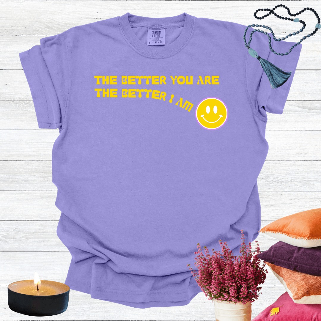 The Better You Are The Better I Am T-shirt