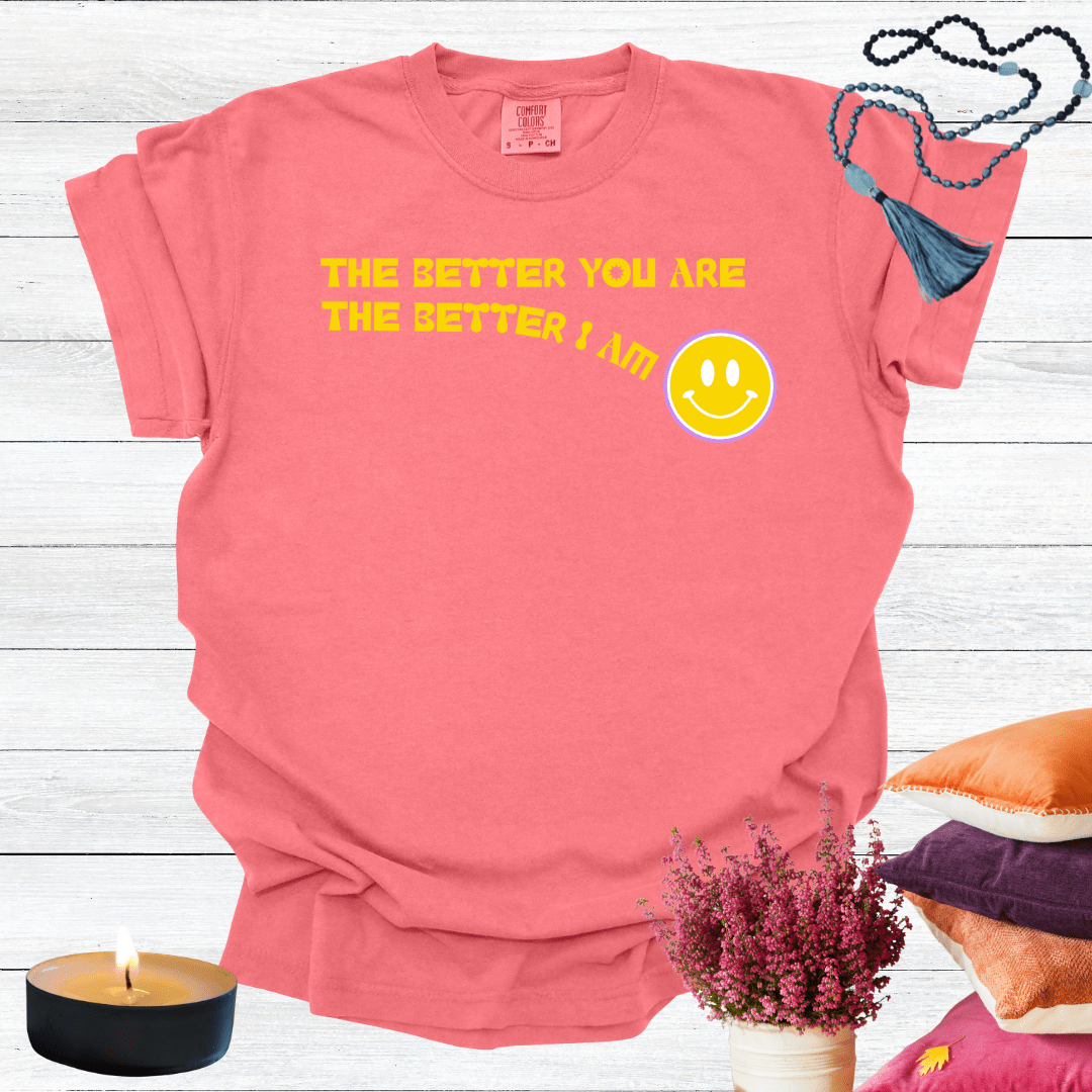 The Better You Are The Better I Am T-shirt