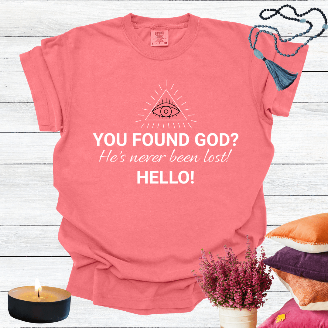 You've Found God? He's Never Been Lost. Hello! T-Shirt