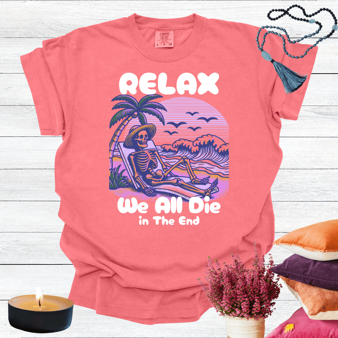 Relax We All Die in the End T-shirt