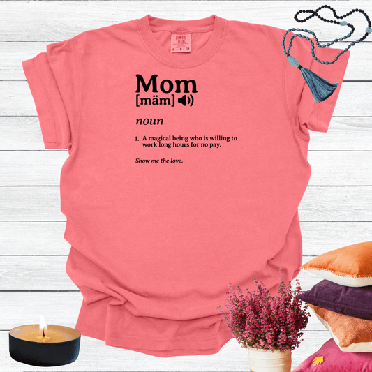 Mom - A Magical Being Who is Willing to Work Long Hours for No Pay T-shirt