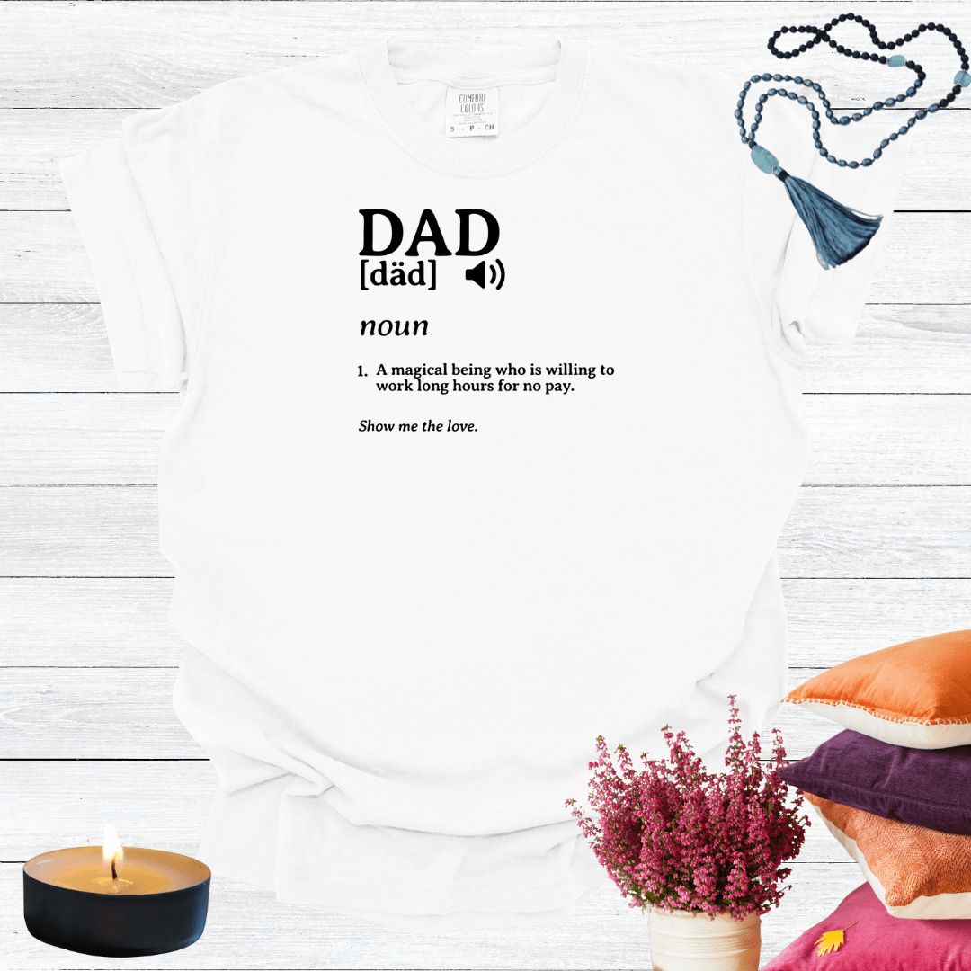 Dad - A Magical Being Who is Willing to Work Long Hours for No Pay T-shirt