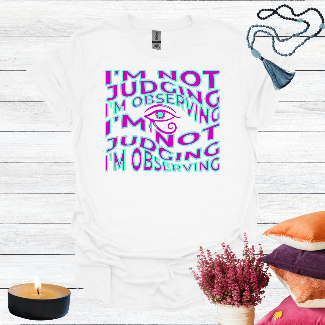 I'm Not Judging I'm Observing T-Shirt