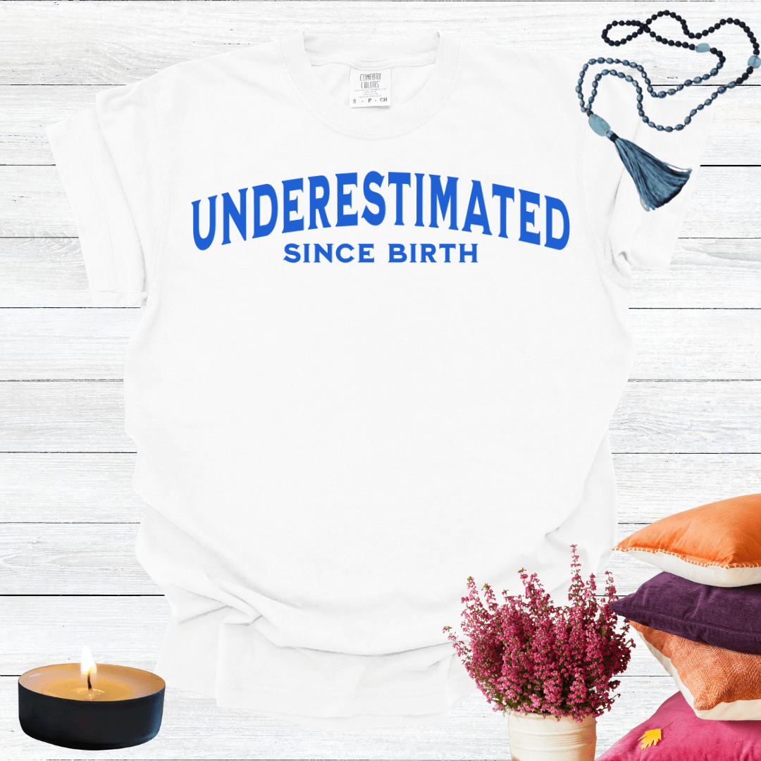 Underestimated Since Birth T-shirt