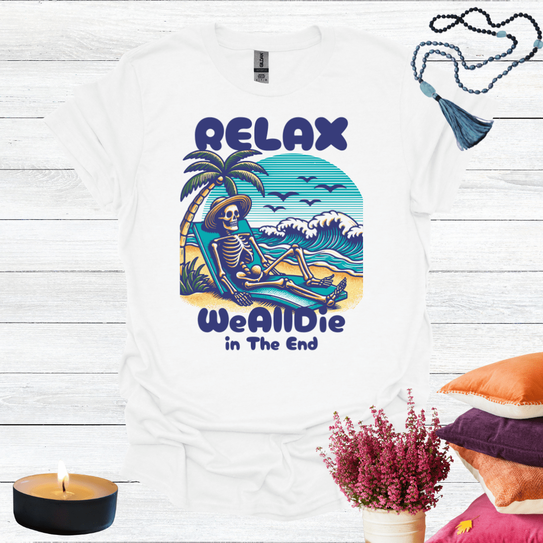 Relax We All Die in the End T-Shirt