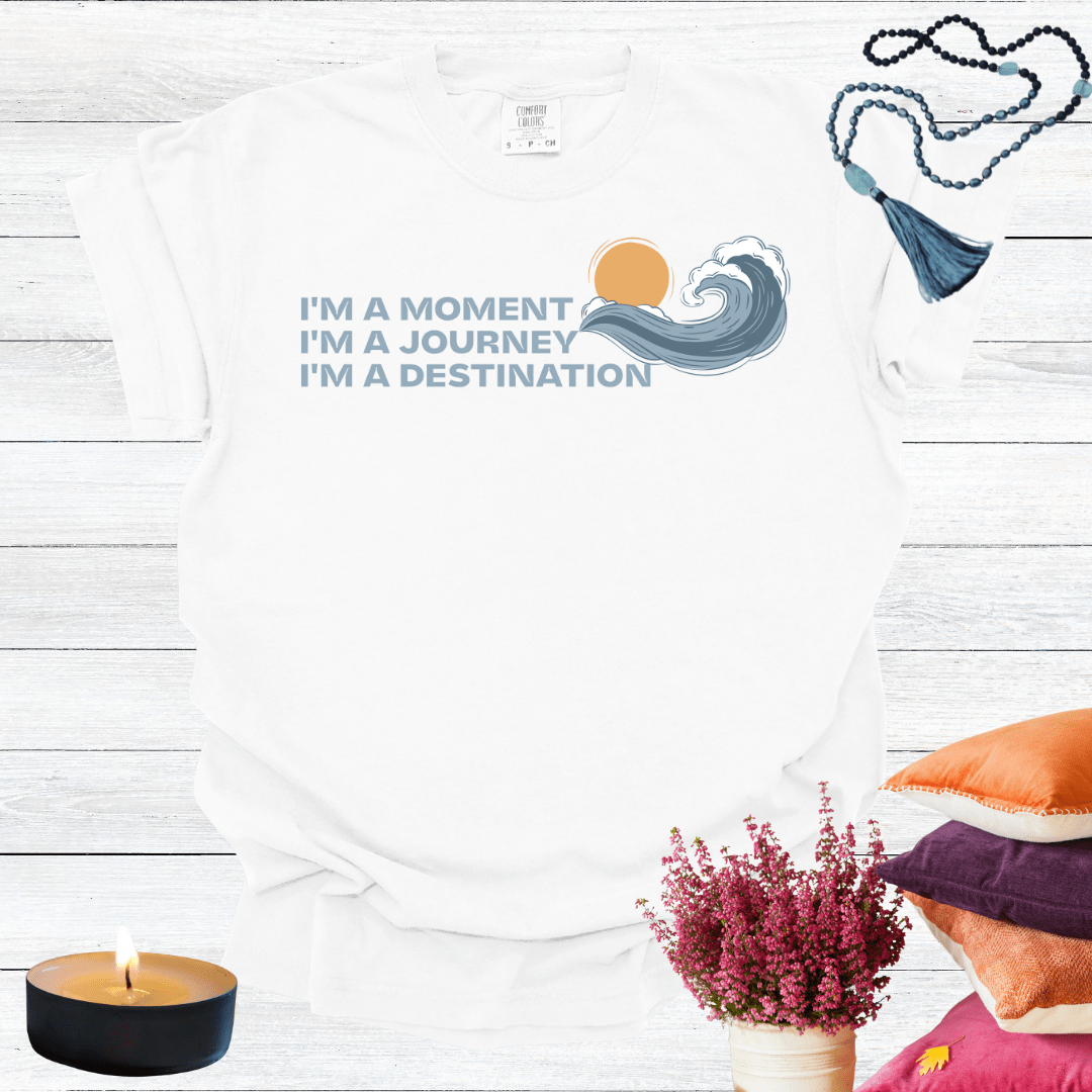 I'm a Moment I'm a Journey I'm a Destination T-Shirt