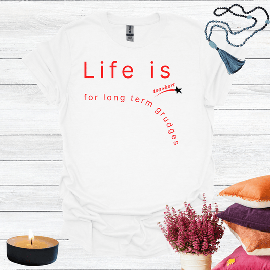 Life is Too Short For Long Term Grudges T-Shirt