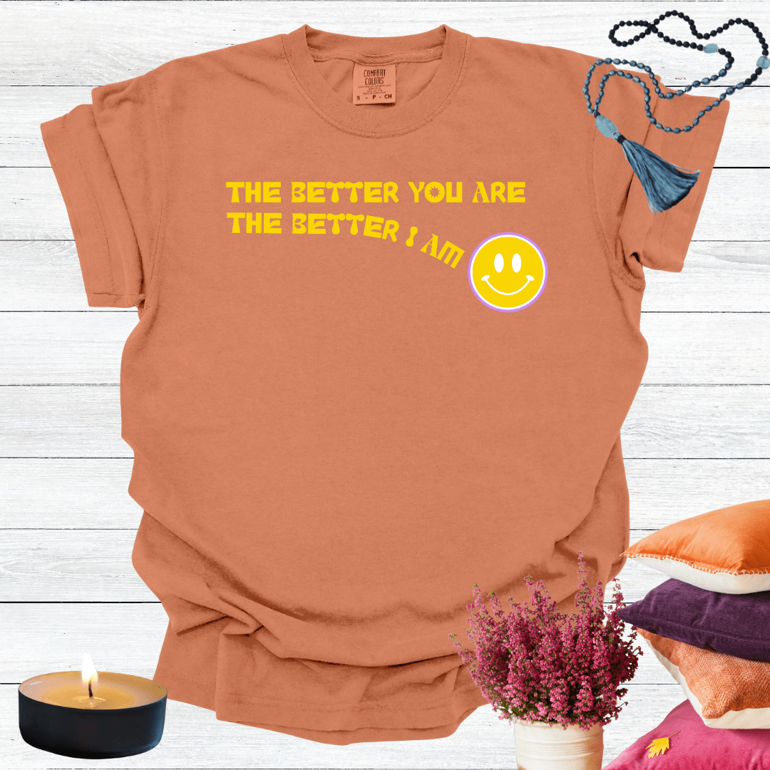The Better You Are The Better I Am T-shirt