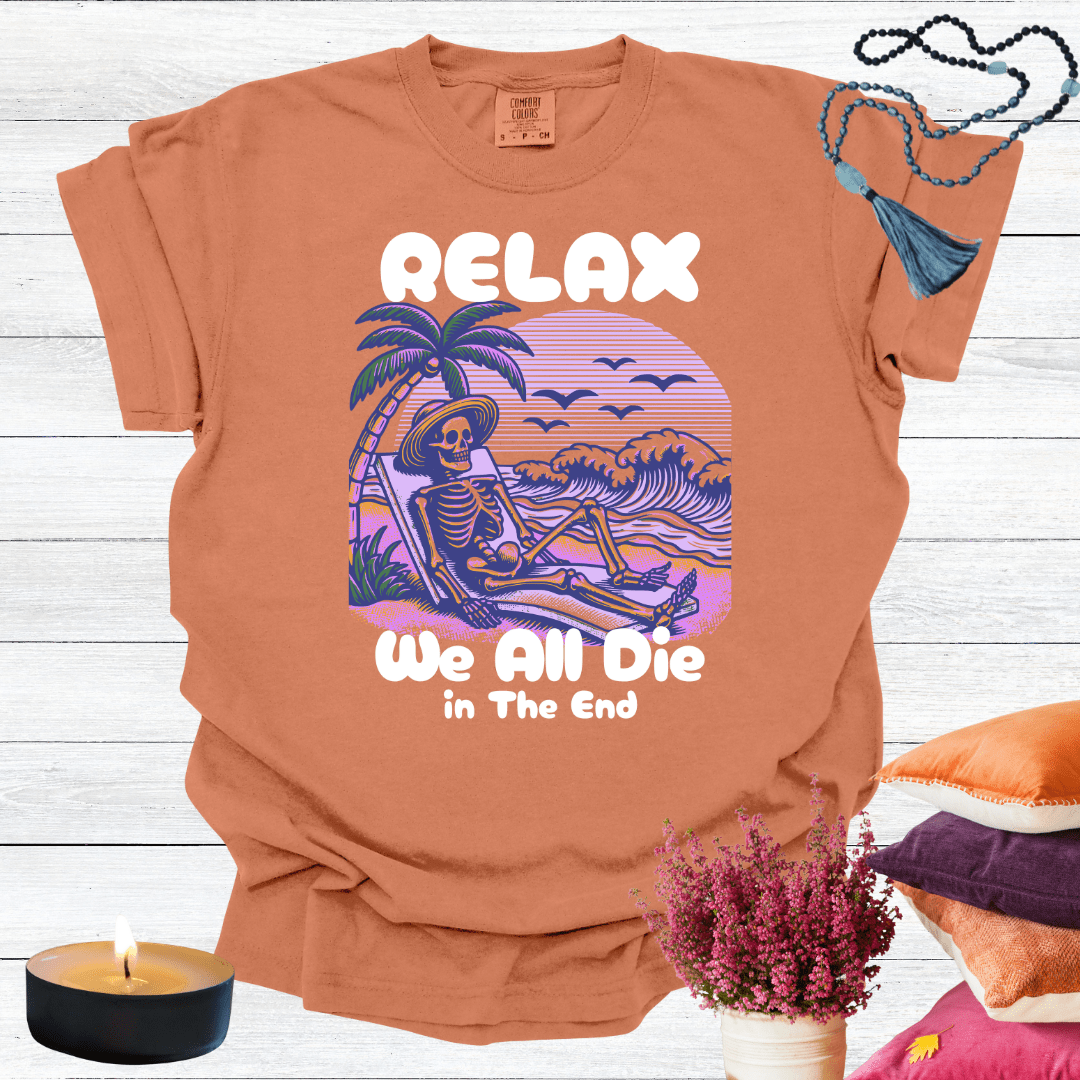Relax We All Die in the End T-shirt